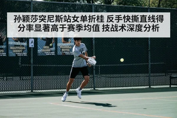 孙颖莎突尼斯站女单折桂 反手快撕直线得分率显著高于赛季均值 技战术深度分析（j9.com）