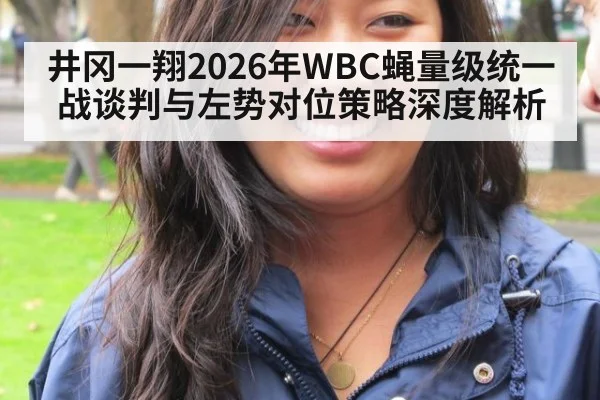 井冈一翔2026年WBC蝇量级统一战谈判与左势对位策略深度解析