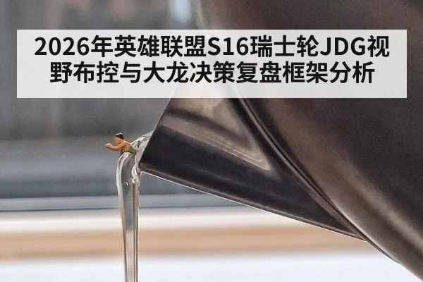 2026年英雄联盟S16瑞士轮JDG视野布控与大龙决策复盘框架分析