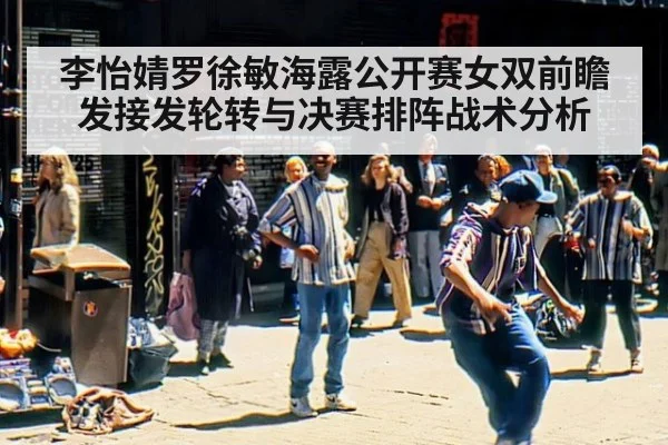 李怡婧罗徐敏海露公开赛女双前瞻 发接发轮转与决赛排阵战术分析